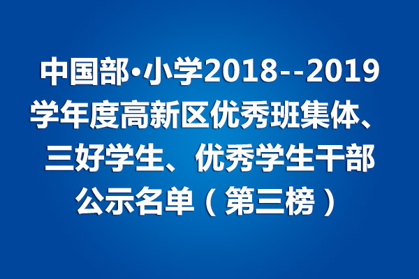 中國部·小學2018--2019學年度高新區(qū)優(yōu)秀班集體、三好學生、優(yōu)秀學生干部公示名單（第三榜）