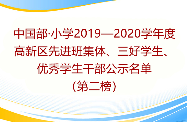 中國部·小學(xué)2019—2020學(xué)年度 高新區(qū)先進(jìn)班集體、三好學(xué)生、優(yōu)秀學(xué)生干部公示名單（第二榜）